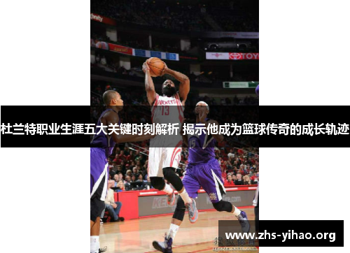 杜兰特职业生涯五大关键时刻解析 揭示他成为篮球传奇的成长轨迹