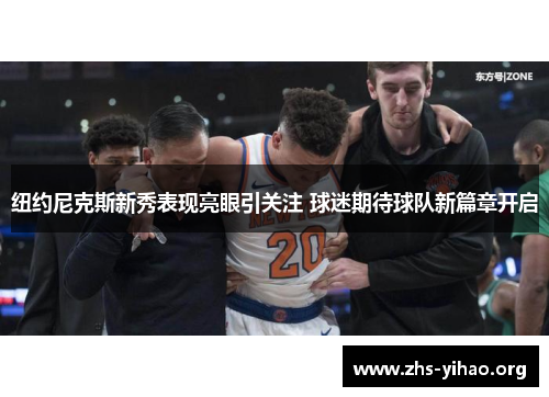 纽约尼克斯新秀表现亮眼引关注 球迷期待球队新篇章开启