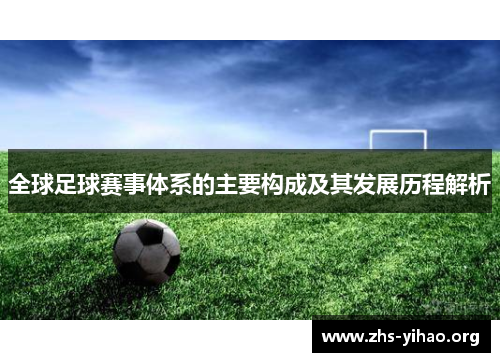 全球足球赛事体系的主要构成及其发展历程解析