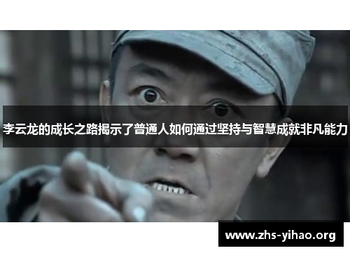 李云龙的成长之路揭示了普通人如何通过坚持与智慧成就非凡能力