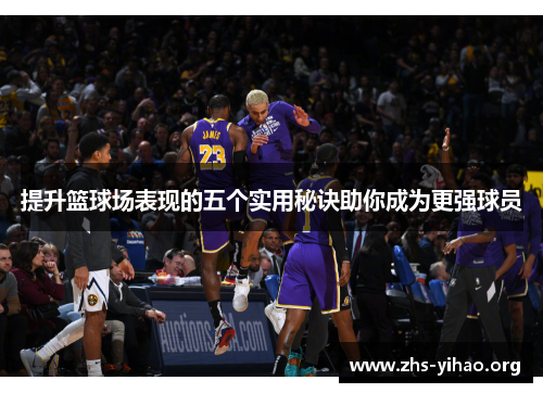 提升篮球场表现的五个实用秘诀助你成为更强球员