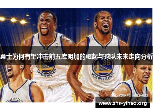 勇士为何有望冲击前五库明加的崛起与球队未来走向分析