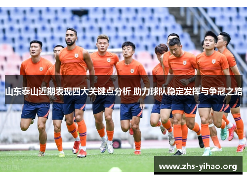 山东泰山近期表现四大关键点分析 助力球队稳定发挥与争冠之路