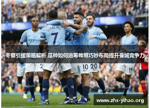 冬窗引援策略解析 瓜帅如何运筹帷幄巧妙布局提升曼城竞争力