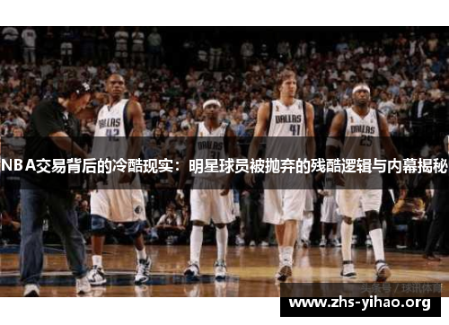 NBA交易背后的冷酷现实：明星球员被抛弃的残酷逻辑与内幕揭秘