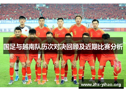 国足与越南队历次对决回顾及近期比赛分析