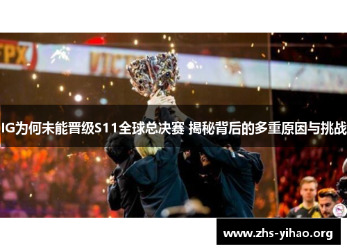 IG为何未能晋级S11全球总决赛 揭秘背后的多重原因与挑战