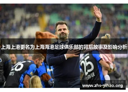 上海上港更名为上海海港足球俱乐部的背后故事及影响分析