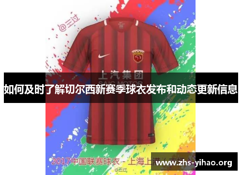 如何及时了解切尔西新赛季球衣发布和动态更新信息