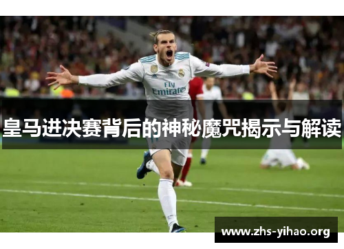 皇马进决赛背后的神秘魔咒揭示与解读