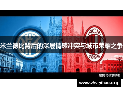 米兰德比背后的深层情感冲突与城市荣耀之争