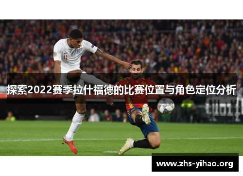 探索2022赛季拉什福德的比赛位置与角色定位分析