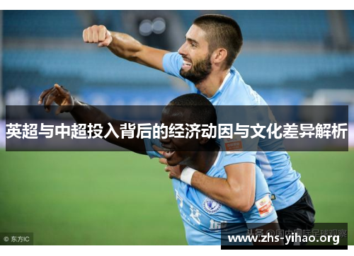 英超与中超投入背后的经济动因与文化差异解析