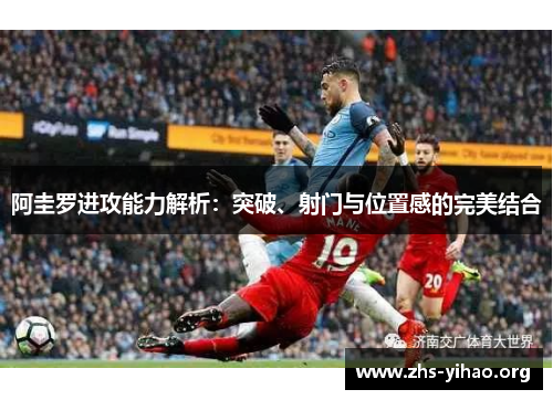 阿圭罗进攻能力解析:突破、射门与位置感的完美结合 阿圭罗进攻能力解析:突破、射门与位置感的完美结合