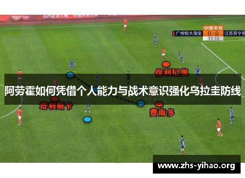 阿劳霍如何凭借个人能力与战术意识强化乌拉圭防线
