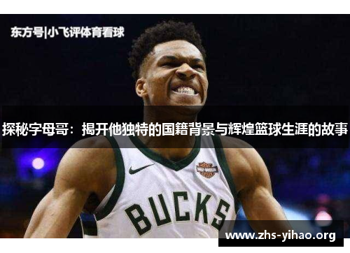 探秘字母哥：揭开他独特的国籍背景与辉煌篮球生涯的故事