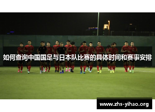 如何查询中国国足与日本队比赛的具体时间和赛事安排