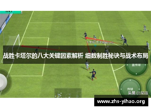 战胜卡塔尔的八大关键因素解析 细数制胜秘诀与战术布局