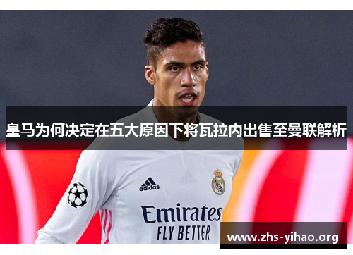 皇马为何决定在五大原因下将瓦拉内出售至曼联解析 皇马为何决定在五大原因下将瓦拉内出售至曼联解析