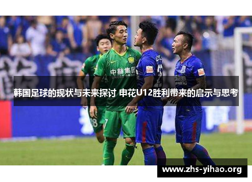 韩国足球的现状与未来探讨 申花U12胜利带来的启示与思考