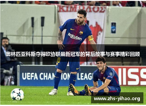 奥林匹亚科斯夺得欧协联最新冠军的背后故事与赛事精彩回顾
